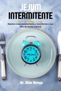 Jejum intermitente: Reative o seu metabolismo e transforme a sua vida de forma natural