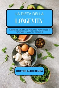 La dieta della longevità: il metodo alimentare per vivere più a lungo e prevenire le malattie croniche