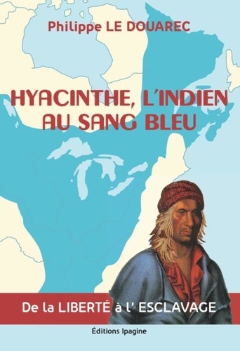 Hyacinthe, l'indien au sang bleu. DE LA LIBERTÉ À L'ESCLAVAGE