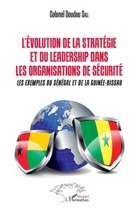 Doudou Sall - L'évolution de la stratégie et du leadership dans les organismes de sécurité - Les exemples du Sénégal et de la Guinée-Bissau.
