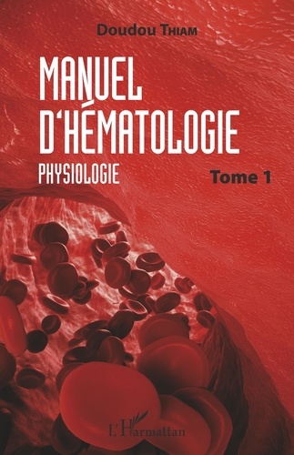 Manuel d'hématologie. Tome 1, Physiologie