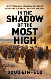 In the Shadow of the Most High: Uncovering My Jewish Ancestors' Perilous Journey Through History