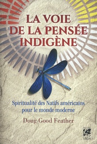 Doug Good Feather - La voie de la pensée indigène - Spiritualité des Natifs américains pour le monde moderne.