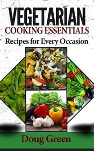 Vegetarian Cooking Essentials - Recipes For Every Occasion