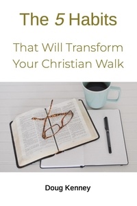  Doug Kenney - 5 Habits That Will Transform Your Christian Walk.