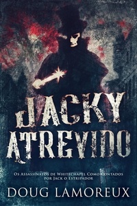  Doug Lamoreux - Jacky Atrevido: Os Assassinatos de Whitechapel Como Contados por Jack o Estripador.