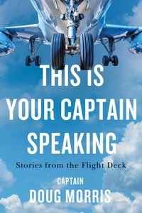 Doug Morris - This Is Your Captain Speaking - Stories from the Flight Deck.