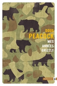 Doug Peacock - Mes années Grizzly.
