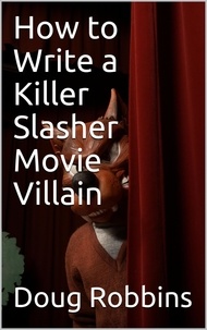  Doug Robbins - How to Write a Killer Slasher Movie Villain.