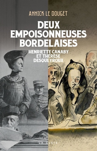 Douget annick Le - DEUX EMPOISONNEUSES BORDELAISES - HENRIETTE CANABY & THÉRÈSE DESQUEYROUX - Henriette Canaby et Thérèse Desqueyroux.