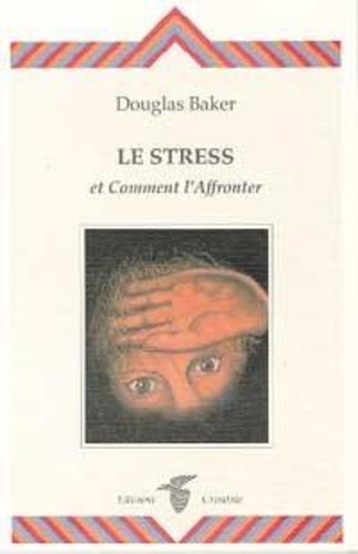 Douglas Baker - LE STRESS ET COMMENT L'AFFRONTER.