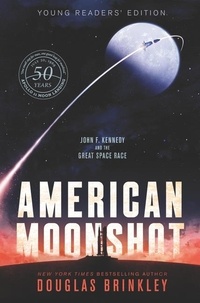 Douglas Brinkley - American Moonshot Young Readers' Edition - John F. Kennedy and the Great Space Race.