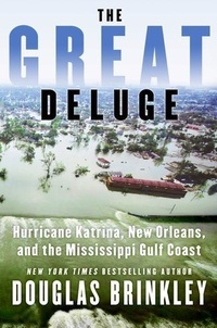 Douglas Brinkley - The Great Deluge - Hurricane Katrina, New Orleans, and the Mississippi Gulf Coast.