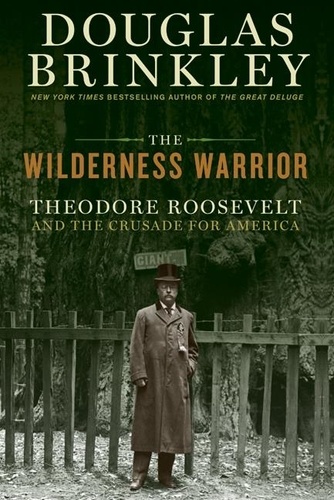 Douglas Brinkley - The Wilderness Warrior - Theodore Roosevelt and the Crusade for America.