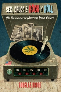 Douglas Brode - Sex, Drugs & Rock ‘n’ Roll - The Evolution of an American Youth Culture.