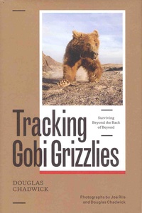 Douglas Chadwick - Tracking Gobi Grizzlies - Surviving Beyond the Back of Beyond.