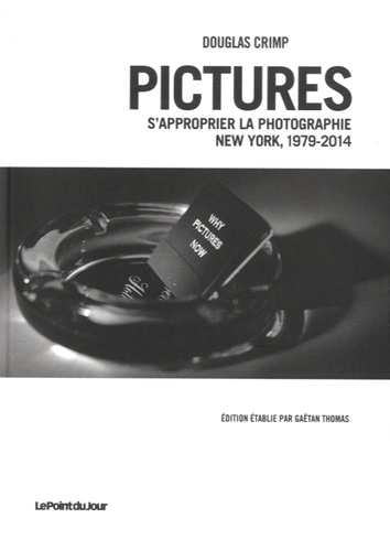 Douglas Crimp - Pictures - S'approprier la photographie, New York, 1979-2014.