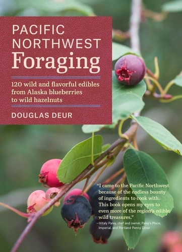 Pacific Northwest Foraging. 120 Wild and Flavorful Edibles from Alaska Blueberries to Wild Hazelnuts