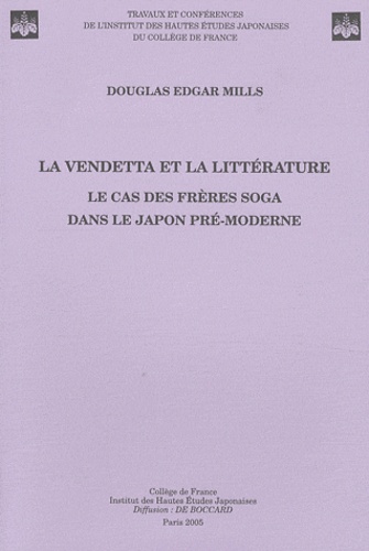 Douglas Edgar Mills - La vendetta et la littérature - Le cas des frères Soga dans le Japon pré-moderne.