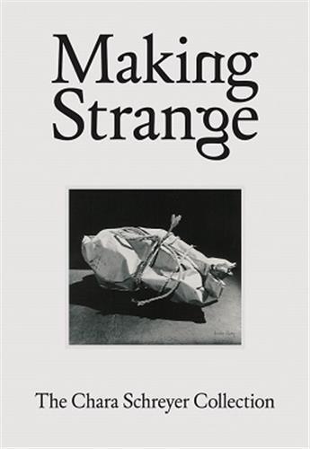Douglas Fogle - Making strange - The Chara Schreyer collection.