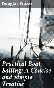 Practical Boat-Sailing: A Concise and Simple Treatise