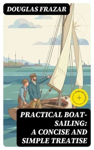 Practical Boat-Sailing: A Concise and Simple Treatise