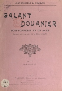  Douglas et Jean Marsèle - Galant douanier - Bouffonnerie en un acte représentée pour la première fois au théâtre Bobino.