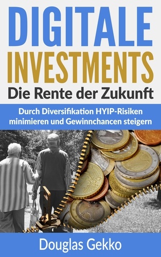 Digitale Investments: Die Rente der Zukunft. Durch Diversifikation HYIP-Risiken minimieren und Gewinnchancen steigern