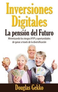 Douglas Gekko - Inversiones Digitales: La pensión del Futuro? - Minimizando los riesgos HYIP y oportunidades de ganar a través de la diversificación.