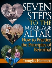  Douglas Hammett - Seven Steps to the Marriage Altar: How to Practice the Principles of Betrothal.