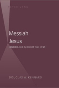 Douglas Kennard - Messiah Jesus - Christology in His Day and Ours.