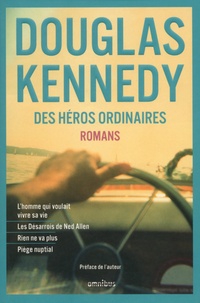 Douglas Kennedy - Des héros ordinaires - L'homme qui voulait vivre sa vie ; Les désarrois de Ned Allen ; Rien ne va plus ; Piège nuptial.