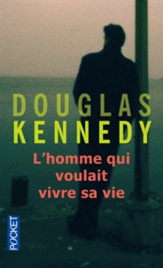 Douglas Kennedy - L'homme qui voulait vivre sa vie.