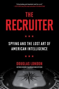 Douglas London - The Recruiter - Spying and the Lost Art of American Intelligence.