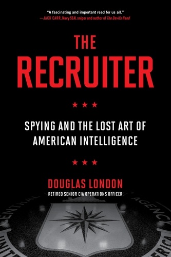 The Recruiter. Spying and the Lost Art of American Intelligence