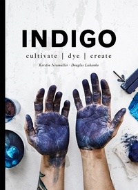 Douglas Luhanko et Kerstin Neumüller - Indigo - Cultivate, dye, create.