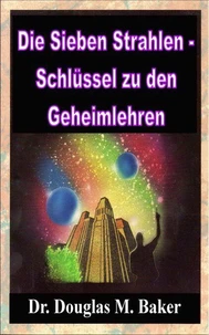 Die Sieben Strahlen - Schlüssel zu den Geheimlehren