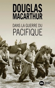 Douglas MacArthur - Dans la guerre du Pacifique - Et autres histoires de ma vie.
