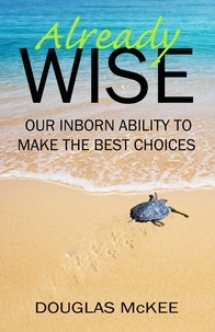  Douglas McKee - Already Wise: Our Inborn Ability to Make the Best Choices.