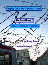  Douglas Meriwether - The Dao of Doug 2: The Art of Driving a Bus: Keeping Zen In San Francisco Transit: A Line Trainer's Guide - Dao of Doug, #2.