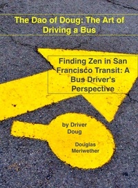  Douglas Meriwether - The Dao of Doug: The Art of Driving a Bus: Finding Zen in San Francisco Transit: A Bus Driver's Perspective - Dao of Doug, #1.