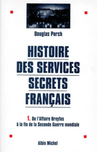 Histoire Des Services Secrets Francais. Tome 1, De L'Affaire Dreyfus A La Fin De La Seconde Guerre Mondiale