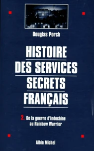 Histoire Des Services Secrets Francais. Tome 2, De La Guerre D'Indochine Au Rainbow Warrior