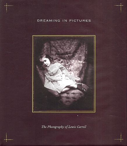 Douglas-R Nickel - Dreaming In Pictures. The Photography Of Lewis Caroll.