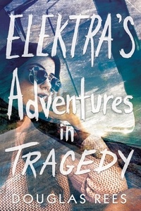Douglas Rees - Elektra's Adventures in Tragedy.