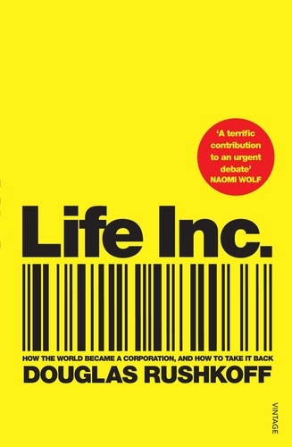 Douglas Rushkoff - Life Inc - How the World Became a Corporation and How to Take it Back.
