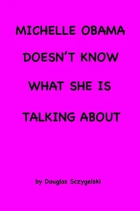 Michelle Obama Doesn't Know What She Is Talking About