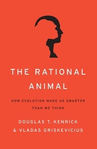 Douglas T Kenrick et Vladas Griskevicius - The Rational Animal - How Evolution Made Us Smarter Than We Think.