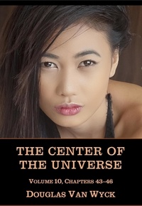  Douglas Van Wyck - The Center of the Universe: Volume 10, Chapters 43-46 - The Center of the Universe, #10.