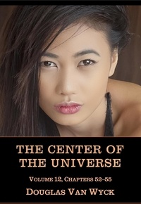  Douglas Van Wyck - The Center of the Universe: Volume 12, Chapters 52-55 - The Center of the Universe, #12.